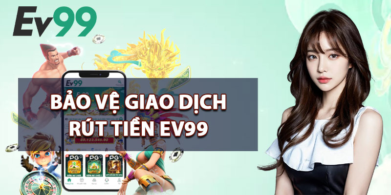 Bảo Vệ Giao Dịch Rút Tiền EV99