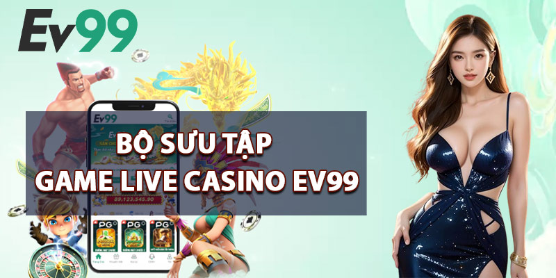 Bộ Sưu Tập Game Live Casino EV99