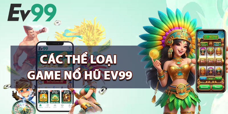 Các Thể Loại Game Nổ Hũ EV99