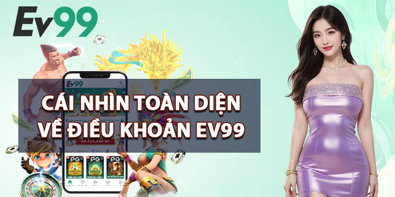 Điều Khoản EV99 – Quy Định Cơ Bản Khi Tham Gia Sân Chơi 1 Cái Nhìn Toàn Diện Về Điều Khoản EV99