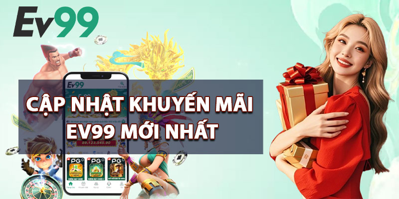 Cập Nhật Khuyến Mãi EV99 Mới Nhất