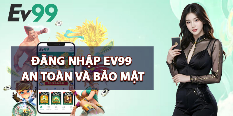 Đăng Nhập EV99 An Toàn Và Bảo Mật