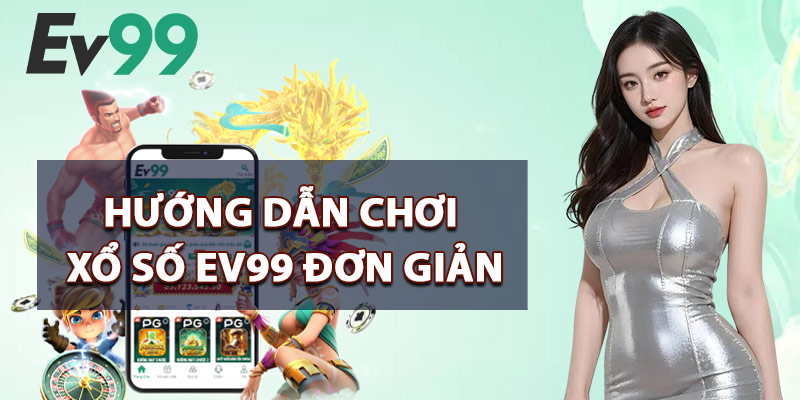 Hướng Dẫn Chơi Xổ Số EV99 Đơn Giản