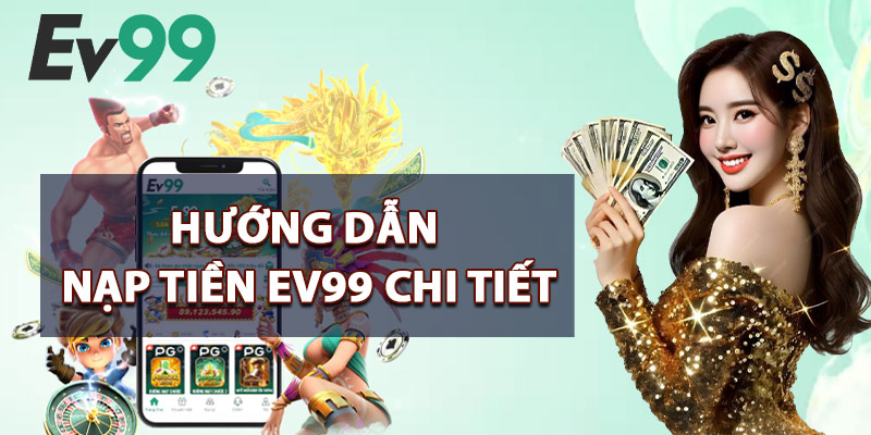 Hướng Dẫn Nạp Tiền EV99 Chi Tiết