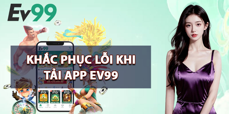 Khắc Phục Lỗi Khi Tải App EV99