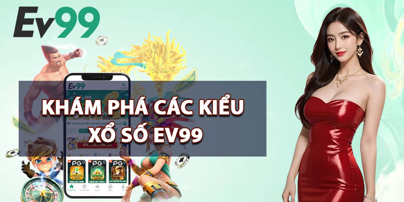 Khám Phá Các Kiểu Xổ Số EV99