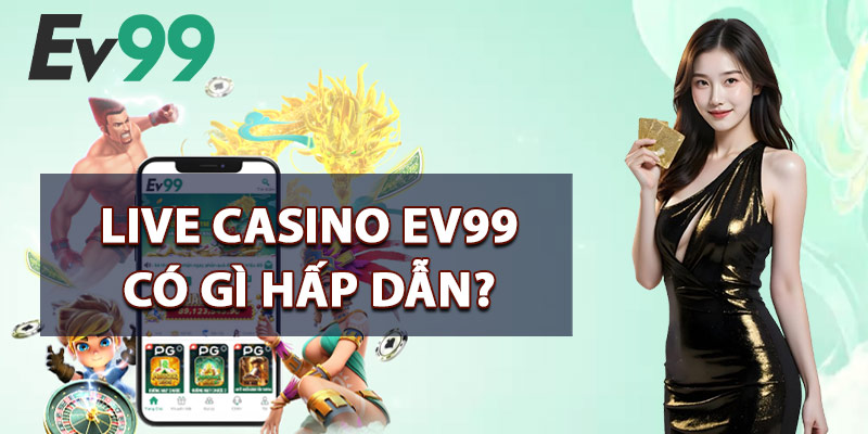 Live Casino EV99 Có Gì Hấp Dẫn?