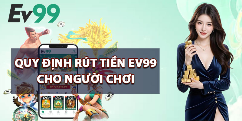 Quy Định Rút Tiền EV99 Cho Người Chơi