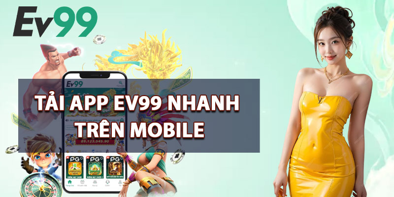 Tải App EV99 Nhanh Chóng Trên Mobile