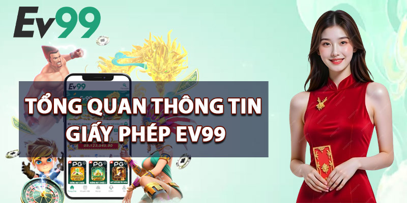 Giấy Phép EV99 – Chứng Nhận Hợp Pháp Đảm Bảo Uy Tín 1 Tổng Quan Thông Tin Giấy Phép EV99