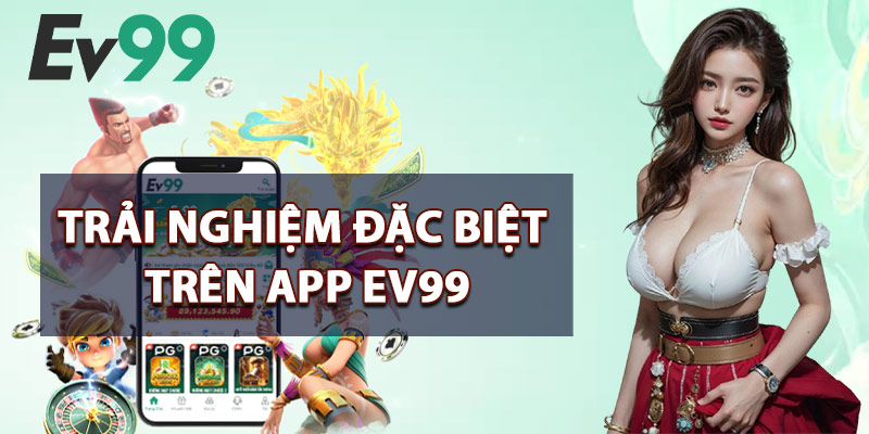 Trải Nghiệm Đặc Biệt Trên App EV99